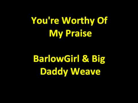 Profilový obrázek - BarlowGirl & Big Daddy Weave - You're Worthy Of My Praise HQ lyrics