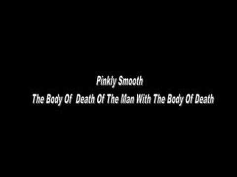 Profilový obrázek - Pinkly Smooth - The Body Of Death Of The Man With The Body O
