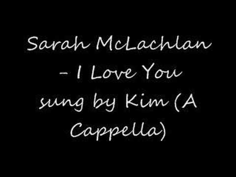 Profilový obrázek - Sarah McLachlan- I love you sung by Kim (Accappella)